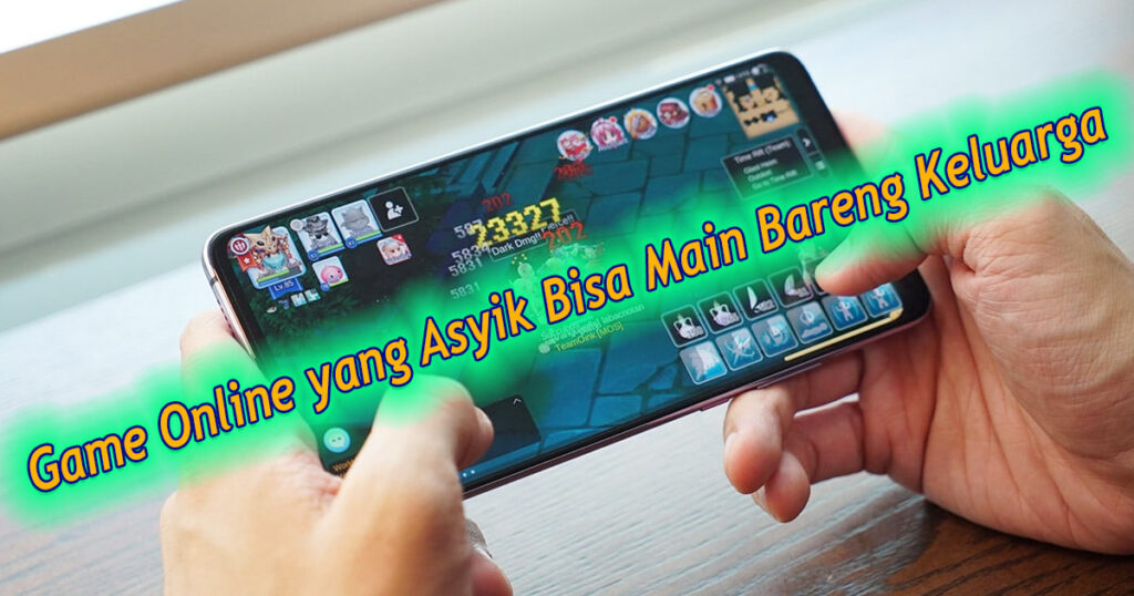 Game Online yang Asyik Bisa Main Bareng Keluarga